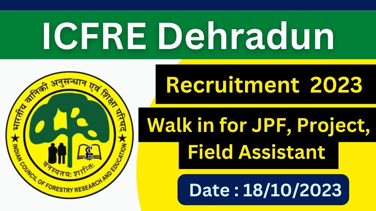 ICFRE Dehradun Recruitment 2023 : Walk-in for JPF, Project, Field ...